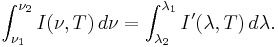 \int_{\nu_1}^{\nu_2}I(\nu,T)\,d\nu=\int_{\lambda_2}^{\lambda_1}I'(\lambda,T)\,d\lambda.