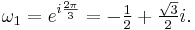 \omega_1=e^{i\frac{2\pi}{3}}=-\tfrac{1}{2} + \tfrac{\sqrt{3}}{2}i.