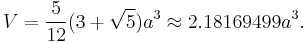 V = \frac{5}{12} (3+\sqrt5)a^3 \approx 2.18169499a^3.