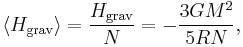 
\langle H_{\mathrm{grav}} \rangle = \frac{H_{\mathrm{grav}}}{N} = - \frac{3G M^{2}}{5RN},
