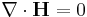 \nabla \cdot \mathbf{H} = 0