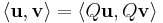 \langle {\bold u},{\bold v}\rangle = \langle Q {\bold u}, Q {\bold v}\rangle \, 