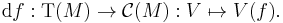 \mathrm{d}f�: \mathrm{T}(M) \to \mathcal{C}(M)�: V \mapsto V(f).