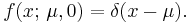 
    f(x;\,\mu,0) = \delta(x-\mu).
  