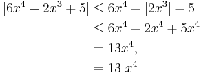 \begin{align}|6x^4 - 2x^3 + 5| &\le 6x^4 + |2x^3| + 5\\
                                      &\le 6x^4 + 2x^4 + 5x^4\\
                                      &= 13x^4,\\
                                      &= 13|x^4|\end{align}