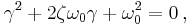 \gamma^2 + 2 \zeta \omega_0 \gamma + \omega_0^2 = 0 \, ,