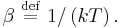 \beta\ \stackrel{\mathrm{def}}{=}\   1/\left(kT\right).