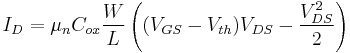 I_D= \mu_n C_{ox}\frac{W}{L} \left( (V_{GS}-V_{th})V_{DS}-\frac{V_{DS}^2}{2} \right)