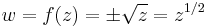 
w = f(z) = \pm\sqrt{z} = z^{1/2}\,
