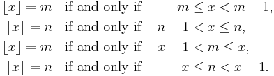 
\begin{align}
\lfloor x \rfloor = m &\;\;\mbox{ if and only if } &m &\le x < m+1,\\
\lceil x \rceil = n &\;\;\mbox{ if and only if } &n -1 &< x \le n,\\

\lfloor x \rfloor = m &\;\;\mbox{ if and only if } &x-1 &< m \le x,\\
\lceil x \rceil = n &\;\;\mbox{ if and only if } &x &\le n < x+1.
\end{align}
