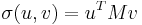 
\sigma(u,v) = u^{T} M v \,
