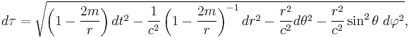 d\tau = \sqrt{\left( 1 - \frac{2m}{r} \right ) dt^2 - \frac{1}{c^2}\left ( 1 - \frac{2m}{r} \right )^{-1} dr^2 - \frac{r^2}{c^2} d\theta^2 - \frac{r^2}{c^2} \sin^2 \theta \; d\varphi^2},