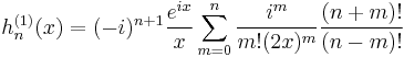 h_n^{(1)}(x) = (-i)^{n+1} \frac{e^{ix}}{x} \sum_{m=0}^n \frac{i^m}{m!(2x)^m} \frac{(n+m)!}{(n-m)!}