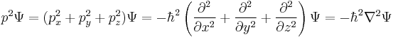  p^2 \Psi = (p_x^2 + p_y^2 + p_z^2) \Psi = -\hbar^2\left(\frac{\partial^2}{\partial x^2} + \frac{\partial^2}{\partial y^2} + \frac{\partial^2}{\partial z^2}\right) \Psi = -\hbar^2\nabla^2 \Psi 