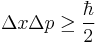 \Delta x \Delta p \ge \frac{\hbar}{2} 