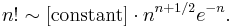 n!\sim [{\rm constant}]\cdot n^{n+1/2} e^{-n}.