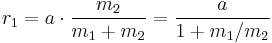 r_1 = a \cdot {m_2 \over m_1 + m_2} = {a \over 1 + m_1/m_2}