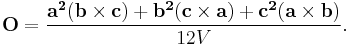  \mathbf{O}= \frac {\mathbf{a^2}(\mathbf{b} \times \mathbf{c}) + \mathbf{b^2}(\mathbf{c} \times \mathbf{a}) + \mathbf{c^2}(\mathbf{a} \times \mathbf{b})} {12V}. \,