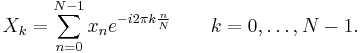  X_k =  \sum_{n=0}^{N-1} x_n e^{-{i 2\pi k \frac{n}{N}}}
\qquad
k = 0,\dots,N-1. 