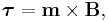 \boldsymbol{\tau}=\mathbf{m}\times\mathbf{B}, \,