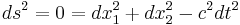  ds^2 = 0 = dx_1^2 + dx_2^2 - c^2 dt^2 