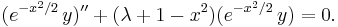 (e^{-x^2/2}\,y)'' + ({\lambda}+1-x^2)(e^{-x^2/2}\,y) = 0.\,