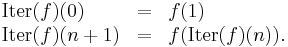 
\begin{array}{lcl}
\operatorname{Iter}(f)(0) & = & f(1) \\
\operatorname{Iter}(f)(n+1) & = & f(\operatorname{Iter}(f)(n)).
\end{array}
