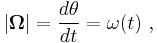  |\boldsymbol{\Omega} | = \frac {d \theta }{dt} = \omega (t) \ , 