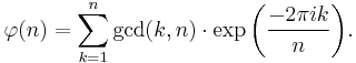 \varphi (n)=\sum\limits_{k=1}^n{\operatorname{gcd}(k,n)\cdot \exp \left(\frac{-2\pi ik}{n}\right)}. 