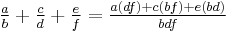 \tfrac{a}{b} + \tfrac {c}{d} + \tfrac{e}{f} = \tfrac{a(df)+c(bf)+e(bd)}{bdf}