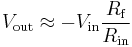 
V_{\text{out}} 
\approx - V_{\text{in}} \frac{R_{\text{f}}}{R_{\text{in}}}
