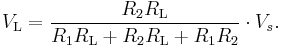 
V_\mathrm{L} = { R_2 R_\mathrm{L} \over R_1 R_\mathrm{L} + R_2 R_\mathrm{L} + R_1 R_2}\cdot V_s.
