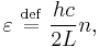 \varepsilon\ \stackrel{\mathrm{def}}{=}\  \frac{hc}{2L}n,