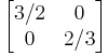 \begin{bmatrix}
3/2 & 0  \\
0 & 2/3 \end{bmatrix}