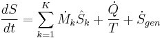 \frac{dS}{dt} = \sum_{k=1}^K  \dot{M}_k \hat{S}_k  + \frac{\dot{Q}}{T} + \dot{S}_{gen}