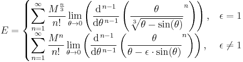  
 E =   
\begin{cases} 

\displaystyle \sum_{n=1}^{\infty}
 {\frac{M^{\frac{n}{3}}}{n!}} \lim_{\theta \to 0} \left(
 \frac{\mathrm{d}^{\,n-1}}{\mathrm{d}\theta^{\,n-1}} \left(
 \frac{\theta}{ \sqrt[3]{\theta - \sin(\theta)} } ^n \right)
\right)
,  & \epsilon = 1  \\

\displaystyle \sum_{n=1}^{\infty}
{ \frac{ M^n }{ n! } }
\lim_{\theta \to 0} \left(
\frac{\mathrm{d}^{\,n-1}}{\mathrm{d}\theta^{\,n-1}} \left(
 \frac{ \theta }{ \theta - \epsilon \cdot \sin(\theta)} ^n \right)
\right)
, &  \epsilon \ne  1  

\end{cases}
