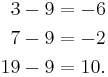 
\begin{align}
3 - 9 &= -6 \\
7 - 9 &= -2 \\
19 - 9 &= 10.
\end{align}
