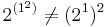 
2^{(1^2)}\ne (2^1)^2
