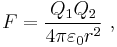 F = \frac{Q_1Q_2}{4\pi\varepsilon_0 r^2}\ ,