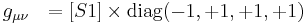 g_{\mu \nu}~~=[S1] \times \operatorname{diag}(-1,+1,+1,+1) 