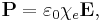 
{\mathbf P}=\varepsilon_0\chi_e{\mathbf E},
