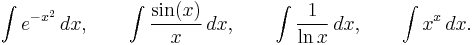 \int e^{-x^2}\,dx,\qquad \int \frac{\sin(x)}{x}\,dx,\qquad \int\frac{1}{\ln x}\,dx,\qquad \int x^{x}\,dx.