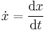  \dot {x} = \frac{\mathrm{d}x}{\mathrm{d}t} 