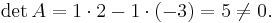  \det A = 1\cdot2 - 1\cdot(-3) = 5 \ne 0 . \,\!