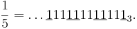 \frac{1}{5}=\dots\underline{1}11\underline{11}11\underline{11}11\underline{1}_3.