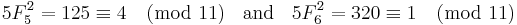 5F_5^2=125\equiv 4 \pmod {11} \;\;\mbox{ and }\;\;5F_6^2=320\equiv 1 \pmod {11}