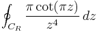 \oint_{C_{R}}\frac{\pi\cot(\pi z)}{z^{4}}\,dz