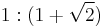 1:(1+\sqrt{2})