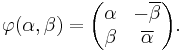 
\varphi(\alpha,\beta) =
\begin{pmatrix}
\alpha&-\overline{\beta}\\
\beta&\overline{\alpha}
\end{pmatrix}.
