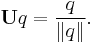 \mathbf{U}q = \frac{q}{\lVert q\rVert}.